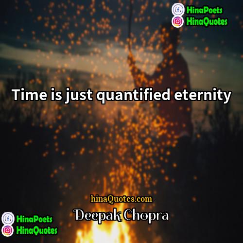 Deepak Chopra Quotes | Time is just quantified eternity.
  